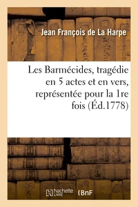 Les Barmécides, tragédies en 5 actes et en vers, représentée pour la 1re fois
