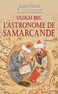 Jean-Pierre Luminet - Les bâtisseurs du ciel Tome 5 : Ulugh Beg l'astronome de Samarcande.