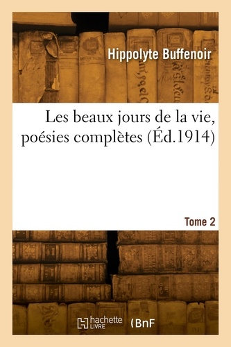 Hippolyte Buffenoir - Les beaux jours de la vie, poésies complètes. Tome 2.