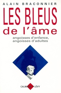 Alain Braconnier - Les bleus de l'âme - Angoisses d'enfance, angoisses d'adultes.