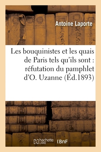 Antoine Laporte - Les bouquinistes et les quais de Paris tels qu'ils sont : réfutation du pamphlet d'O. Uzanne.