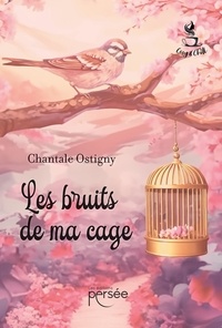 Chantale Ostigny - Les bruits de ma cage.