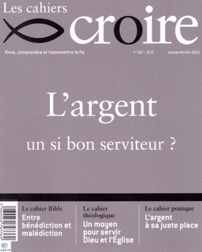 Sophie de Villeneuve - Les cahiers croire N° 297, janvier-février 2015 : L'argent, un si bon serviteur ?.