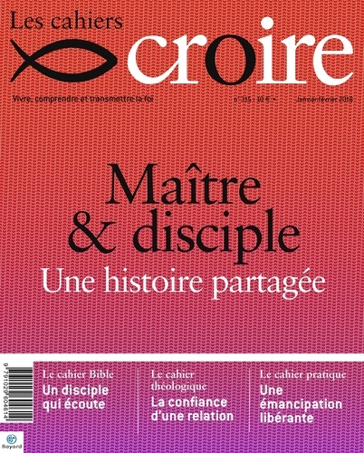 Sophie de Villeneuve - Les cahiers croire N° 315, janvier-février 2018 : Maître & disciple - Une histoire partagée.