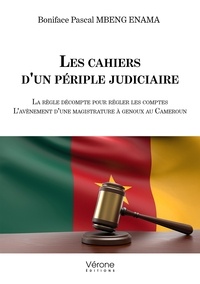 Boniface Pascal Mbeng Enama - Les cahiers d'un périple judiciaire - La règle décompte pour régler les comptes, L'avènement d'une magistrature à genoux au Cameroun.