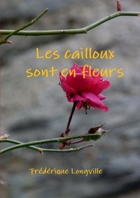 Frédérique Longville - Les Cailloux Sont En Fleurs.