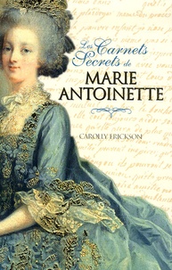 Carolly Erickson - Les Carnets Secrets de Marie-Antoinette.