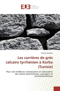 Chayma Oueslati - Les carrières de grès calcaire tyrrhénien à Korba (Tunisie) - Pour une meilleure connaissance et valorisation des atouts patrimoniaux, paysagers et environnementaux.