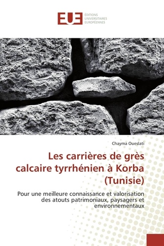 Les carrières de grès calcaire tyrrhénien à Korba (Tunisie). Pour une meilleure connaissance et valorisation des atouts patrimoniaux, paysagers et environnementaux