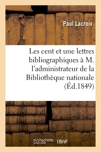 Les cent et une lettres bibliographiques à M. l'administrateur général de la Bibliothèque nationale
