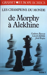 Gedeon Barcza et Laszlo Alföldy - Les champions du monde du jeu d'échecs - Tome 1, De Morphy à Alekhine.