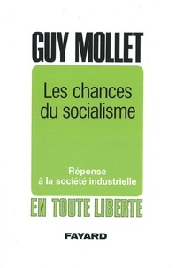 Guy Mollet - Les chances du socialisme - Réponse à la société industrielle.