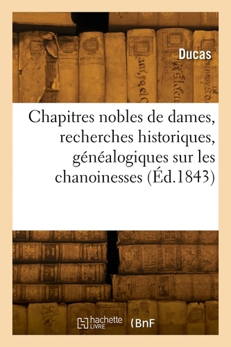 Les chapitres nobles de dames, recherches historiques, généalogiques et héraldiques