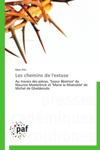 Marc Prin - Les chemins de l'extase - Au travers des pièces, "Soeur Béatrice" de Maurice Maeterlinck et "Marie la Misérable" de Michel de Ghelderode.