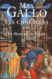 Max Gallo - Les Chrétiens Tome 1 : Le manteau du soldat.