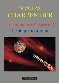 Nicolas Charpentier - Les chroniques d'Esperia Tome 4 : L'époque moderne.