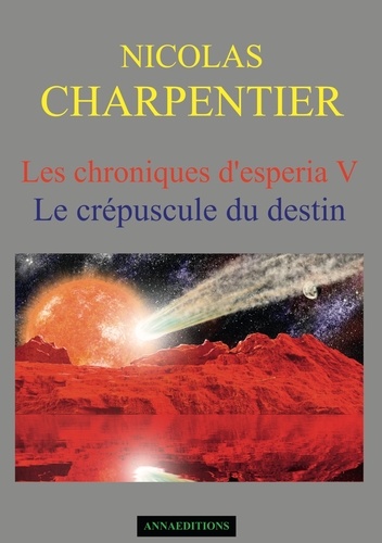 Nicolas Charpentier - Les chroniques d'Esperia Tome 5 : Le crépuscule du destin.
