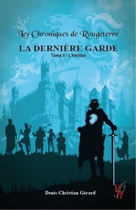 Denis-Christian Gerard - Les Chroniques de Rougeterre - La Dernière Garde - Tome 2, L'héritier.