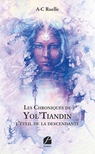 A-C Ruelle - Les Chroniques de Yol'Tiandin : l'éveil de la descendante.