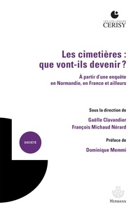 Gaëlle Clavandier et François Michaud Nérard - Les cimetières : que vont-ils devenir ? - A partir d'une enquête en Normandie, en France et ailleurs.