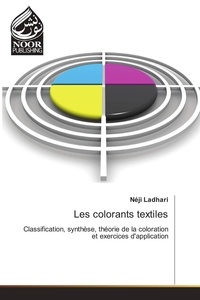Néji Ladhari - Les colorants textiles - Classification, synthèse, théorie de la coloration et exercices d'application.