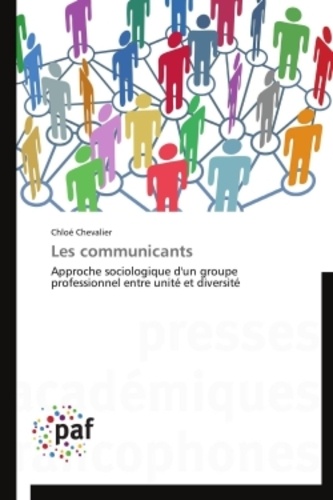 Chloé Chevalier - Les communicants - Approche sociologique d'un groupe professionnel entre unité et diversité.