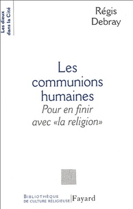 Régis Debray - Les communions humaines - Pour en finir avec "la religion".