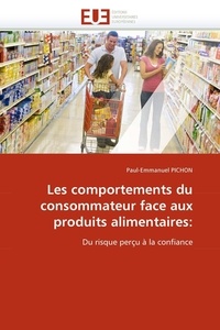 Paul-Emmanuel Pichon - Les comportements du consommateur face aux produits alimentaires - Du risque au perçu à la confiance.