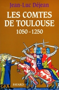 Jean-Luc Déjean - Les Comtes de Toulouse (1050-1250).