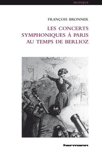 François Bronner - Les concerts symphoniques à Paris au temps de Berlioz.