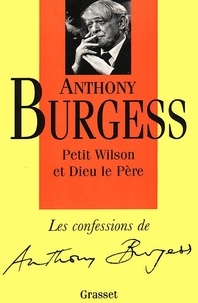Anthony Burgess - Les confessions d'Anthony Burgess  : Petit Wilson et Dieu le Père.