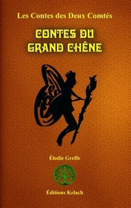 Elodie Greffe - Les contes des deux comtés Tome 3 : Contes du Grand Chêne.