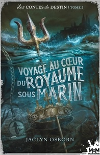 Jaclyn Osborn - Les contes du destin Tome 2 : Voyage au coeur du royaume sous marin.