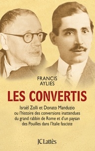 Francis Aylies - Les convertis - Israël Zolli et Donato Manduzio ou l'histoire des conversions inattendues du grand rabbin de Rome et d'un paysan des Pouilles dans l'Italie fasciste.
