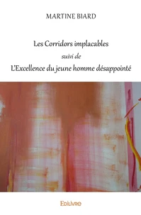 Les Corridors implacables suivi de L'Excellence du jeune homme désappointé