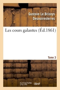Gustave Desnoiresterres - Les cours galantes - Tome 3, Le château de Clagny ; L'hôtel de la Touanne ; L'hôtel boisboudrand ; La maison de Sonning ; La butte Saint-Roch.
