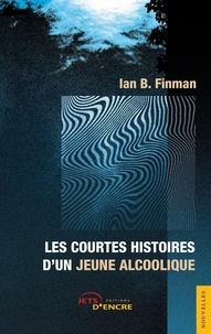 Ian B. Finman - Les courtes histoires d'un jeune alcoolique.