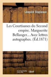 Léopold Stapleaux - Les Courtisanes du Second empire. Marguerite Bellanger. Avec lettres autographes (Éd.1871).