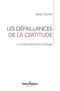 Serge Reznik - Les défaillances de la certitude - La clinique freudienne en partage.