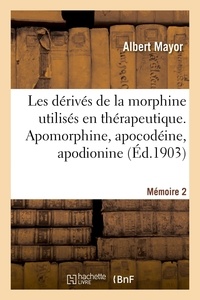 Albert Mayor et E. Fontana - Les dérivés de la morphine utilisés en thérapeutique. Mémoire 2 - Apomorphine, apocodéine, apodionine.