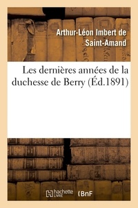 De saint-amand arthur-léon Imbert - Les dernières années de la duchesse de Berry.
