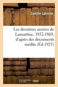 Camille Latreille - Les dernières années de Lamartine, 1852-1869, d'après des documents inédits.
