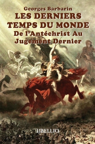Georges Barbarin - LES DERNIERS TEMPS DU MONDE De L'Antéchrist Au Jugement Dernier.