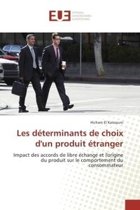 Hicham El Kaissouni - Les déterminants de choix d'un produit étranger - Impact des accords de libre échange et l'origine du produit sur le comportement du consommateur.