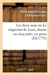 De beaumarchais pierre-augusti Caron - Les deux amis ou Le négociant de Lyon, drame en cinq actes, en prose.