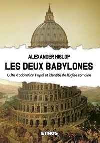 Alexander Hislop - Les deux Babylones - Culte d'adoration papal et identité de l'Eglise romaine.