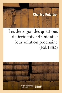 Les deux grandes questions d'Occident et d'Orient et leur solution prochaine