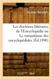 Jacques Rocafort - Les doctrines littéraires de l'Encyclopédie ou Le romantisme des encyclopédistes.