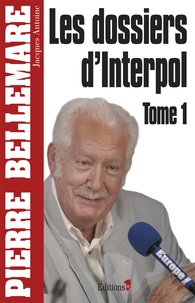 Pierre Bellemare - Les dossiers d'Interpol - Tome 1.