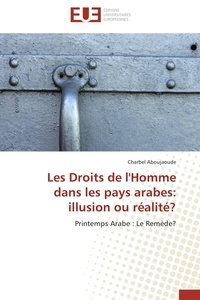 Charbel Aboujaoude - Les Droits de l'Homme dans les pays arabes: illusion ou réalité? - Printemps Arabe : Le Remède?.